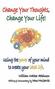 portada change your thoughts, change your life: using the power of your mind to create your ideal life (en Inglés)