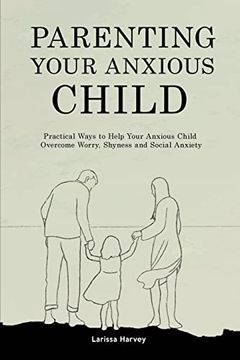 portada Parenting Your Anxious Child: Practical Ways to Help Your Anxious Child Overcome Worry, Shyness and Social Anxiety (en Inglés)