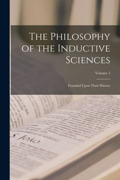portada The Philosophy of the Inductive Sciences: Founded Upon Their History; Volume 2 (en Inglés)