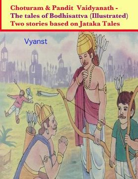 portada Choturam & Pandit Vaidyanath - The tales of Bodhisattva (Illustrated): Two stories based on Jataka Tales (en Inglés)