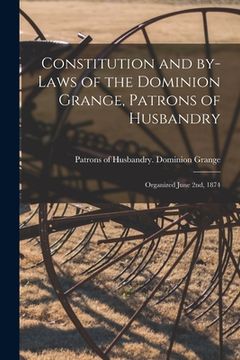 portada Constitution and By-laws of the Dominion Grange, Patrons of Husbandry [microform]: Organized June 2nd, 1874 (en Inglés)