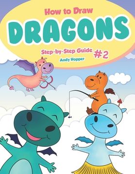 portada How to Draw Dragons Step-by-Step Guide #2: Best Dragon Drawing Book for You and Your Kids (en Inglés)