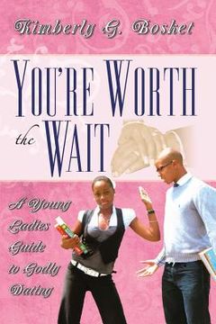 portada You're Worth The Wait A Young Ladies Guide To Godly Dating (in English)