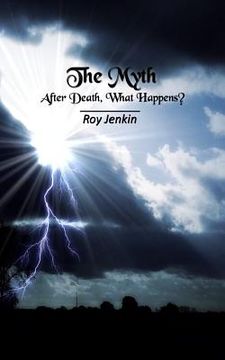 portada The Myth: After Death, What Happens? (en Inglés)