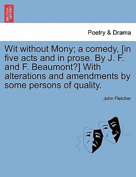 portada wit without mony; a comedy, [in five acts and in prose. by j. f. and f. beaumont?] with alterations and amendments by some persons of quality. (en Inglés)