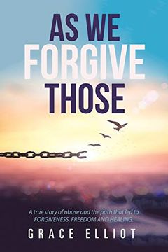 portada As we Forgive Those: A True Story of Abuse and the Path That led to Forgiveness, Freedom and Healing. 