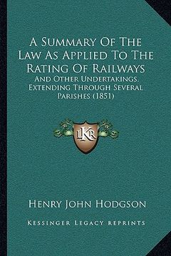 portada a summary of the law as applied to the rating of railways: and other undertakings, extending through several parishes (1851) (in English)