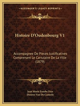 portada Histoire D'Oudenbourg V1: Accompagnee De Pieces Justificatives Comprenant Le Cartulaire De La Ville (1879) (en Francés)