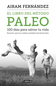 portada El Libro del Método Paleo: 100 Días Para Salvar tu Vida: Nutrición, Ejercicio y Hábitos Saludables del Método Paleo (Cuerpo y Mente) (in Spanish)
