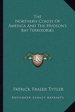 portada the northern coasts of america and the hudson's bay territories (en Inglés)