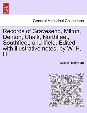 portada records of gravesend, milton, denton, chalk, northfleet, southfleet, and ifield. edited, with illustrative notes, by w. h. h. (en Inglés)