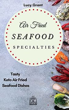 portada Air Fried Seafood Specialties: Tasty Keto air Fried Seafood Dishes (en Inglés)