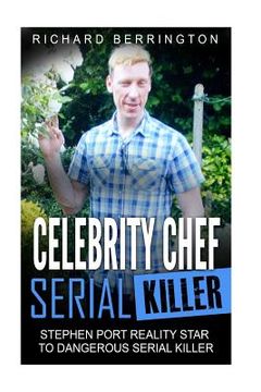 portada Celebrity Chef Serial Killer: Stephen Port Reality Star to Dangerous Serial Killer (en Inglés)