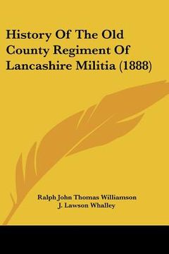 portada history of the old county regiment of lancashire militia (1888) (en Inglés)
