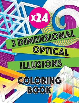portada 3 Dimensional Optical Illusions Coloring Book: Adult Coloring Book to Help You Relax and Wind Down. Get Creative with Your Colors to Create a Masterpi (en Inglés)