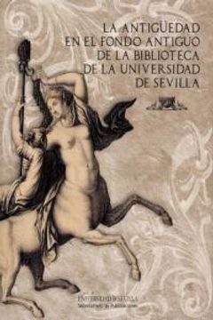 portada La Antigüedad en el fondo antiguo de la Biblioteca de la Universidad de Sevilla