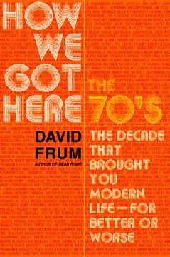 portada how we got here: the 70s the decade that brought you modern life -- for better or worse