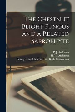 portada The Chestnut Blight Fungus and a Related Saprophyte [microform] (in English)