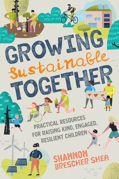 portada Growing Sustainable Together: Practical Resources for Raising Kind, Engaged, Resilient Children