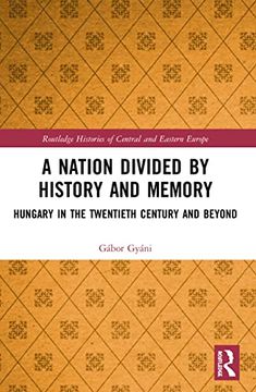 portada A Nation Divided by History and Memory: Hungary in the Twentieth Century and Beyond (Routledge Histories of Central and Eastern Europe) (en Inglés)