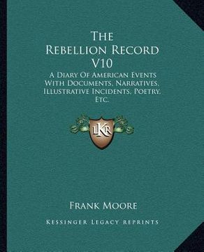 portada the rebellion record v10: a diary of american events with documents, narratives, illustrative incidents, poetry, etc. (en Inglés)
