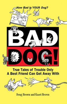 portada Bad Dog! True Tales of Trouble Only a Best Friend can get Away With (in English)