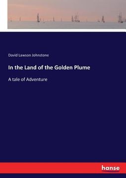 portada In the Land of the Golden Plume: A tale of Adventure (en Inglés)