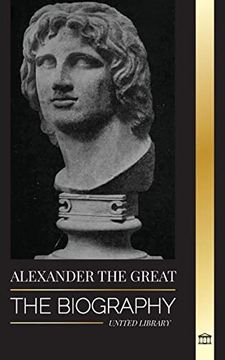portada Alexander the Great: The Biography of a Bloody Macedonian King and Conquirer; Strategy, Empire and Legacy (Paperback) (in English)