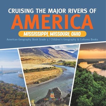portada Cruising the Major Rivers of America: Mississippi, Missouri, Ohio American Geography Book Grade 5 Children's Geography & Cultures Books (en Inglés)