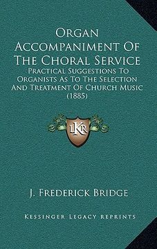 portada organ accompaniment of the choral service: practical suggestions to organists as to the selection and treatment of church music (1885) (in English)