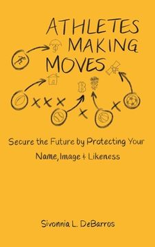 portada Athletes Making Moves: Secure the Future by Protecting Your Name, Image, and Likeness (in English)