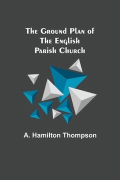 portada The Ground Plan of the English Parish Church (en Inglés)