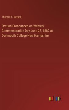 portada Oration Pronounced on Webster Commemoration Day June 28, 1882 at Dartmouth College New Hampshire