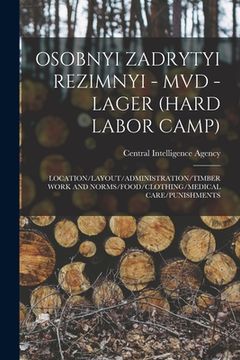 portada Osobnyi Zadrytyi Rezimnyi - MVD - Lager (Hard Labor Camp): Location/Layout/Administration/Timber Work and Norms/Food/Clothing/Medical Care/Punishments (en Inglés)