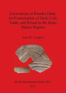 portada Excavations at Kranka Dada: An Examination of Daily Life, Trade, and Ritual in the Bono Manso Region (BAR International Series)