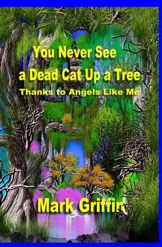 portada You Never See a Dead Cat Up a Tree: Thanks to Angels Like Me (en Inglés)