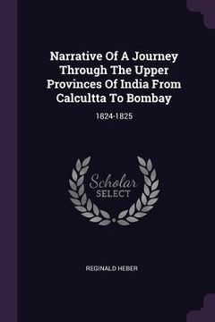 portada Narrative Of A Journey Through The Upper Provinces Of India From Calcultta To Bombay: 1824-1825 (en Inglés)