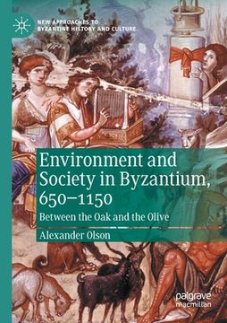 portada Environment and Society in Byzantium, 650-1150: Between the Oak and the Olive (en Inglés)