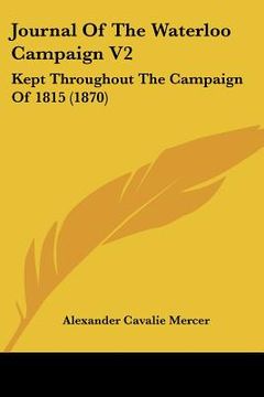 portada journal of the waterloo campaign v2: kept throughout the campaign of 1815 (1870) (in English)