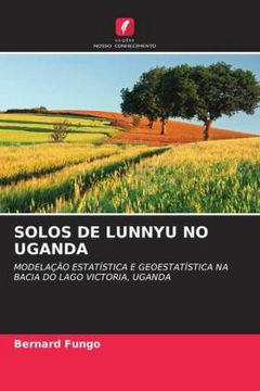 portada Solos de Lunnyu no Uganda: Modelação Estatística e Geoestatística na Bacia do Lago Victoria, Uganda