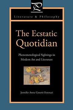 portada The Ecstatic Quotidian: Phenomenological Sightings in Modern art and Literature (Literature and Philosophy) 