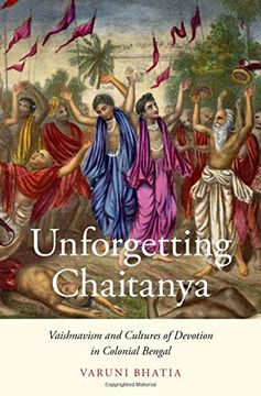 portada Unforgetting Chaitanya: Vaishnavism and Cultures of Devotion in Colonial Bengal