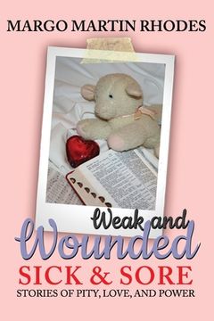 portada Weak and Wounded, Sick and Sore: Stories of Pity, Love, and Power (en Inglés)