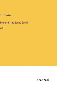 portada Scenes in the Sunny South: Vol. I (in English)