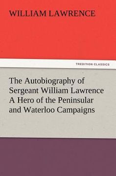 portada the autobiography of sergeant william lawrence a hero of the peninsular and waterloo campaigns