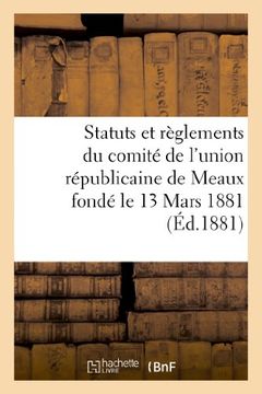 portada Statuts Et Reglements Du Comite de L'Union Republicaine de Meaux Fonde Le 13 Mars 1881 (Sciences sociales)