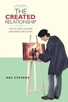 portada The Created Relationship: How to create successful relationships with anyone. (en Inglés)