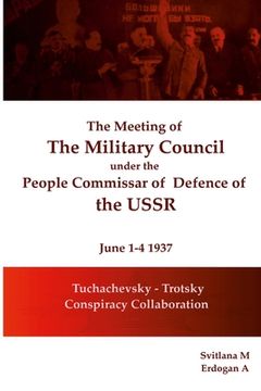 portada The meeting of The Military Council under the People's Commissar of Defense of the USSR June 1-4, 1937: Tukhachevsky - Trotsky Collaboration