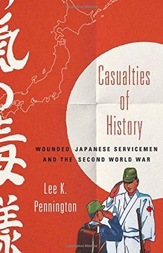 portada Casualties of History: Wounded Japanese Servicemen and the Second World war (Studies of the Weatherhead East Asian Institute, Columbia University) (en Inglés)