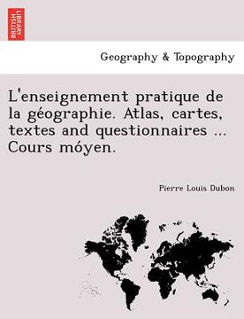 portada L'enseignement pratique de la géographie. Atlas, cartes, textes and questionnaires ... Cours móyen. (en Francés)